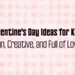 Valentine’s Day Ideas for Kids: Fun, Creative, and Full of Love