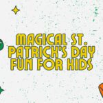 Magical St. Patrick’s Day Fun for Kids: Crafts, Games, and Treats